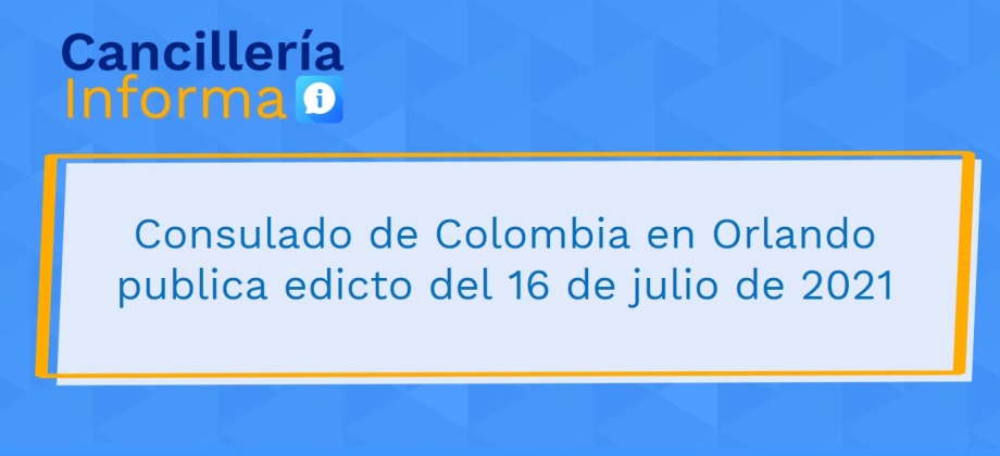 Consulado de Colombia en Orlando publica edicto del 16 de julio de 2021