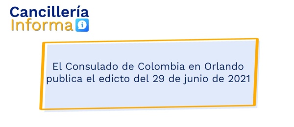 El Consulado de Colombia en Orlando publica el edicto del 29 de junio de 2021
