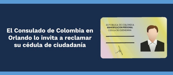 El Consulado de Colombia en Orlando lo invita a reclamar su cédula de ciudadanía